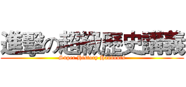 進擊の超級歷史講義 (Super History Handouts)