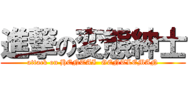 進撃の変態紳士 (attack on HENTAI  GENTLEMAN)