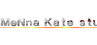 ＭｅＮｎａ Ｋａｔｅ ｓｔｕｄｉｏ (謎.淺.灰.ロク)