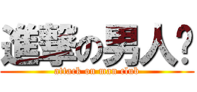 進撃の男人幫 (attack on man club)