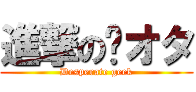 進撃の🐝オタ (Desperate geek)