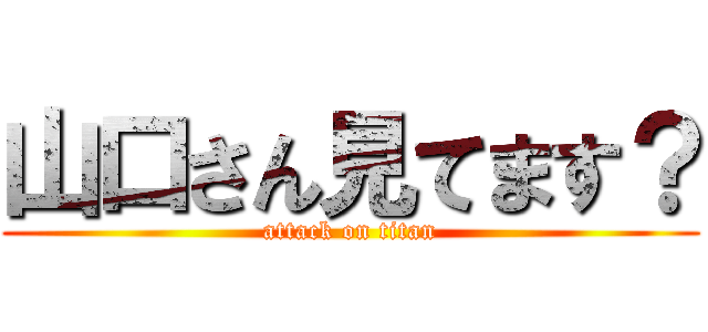 山口さん見てます？ (attack on titan)