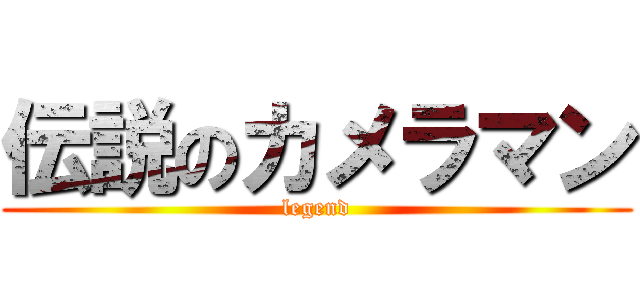 伝説のカメラマン (legend)