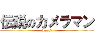 伝説のカメラマン (legend)