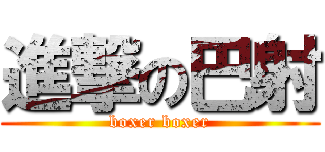 進撃の巴射 (boxer boxer)