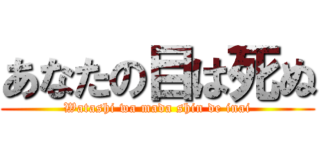 あなたの目は死ぬ (Watashi wa mada shin de inai)