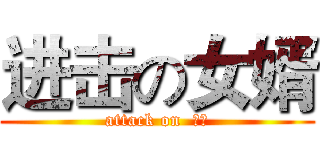 进击の女婿 (attack on  女婿)