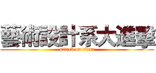 藝術設計系大進擊 (attack on titan)
