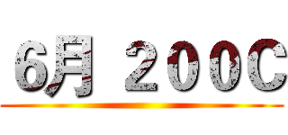 ６月 ２００Ｃ ()
