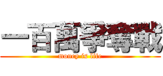 一百萬爭奪戰 (money is life)