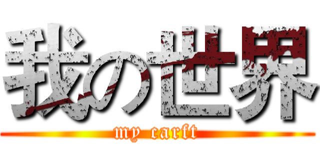 我の世界 (my carft)