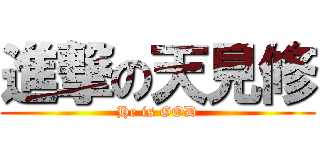 進撃の天見修 (He is GOD)