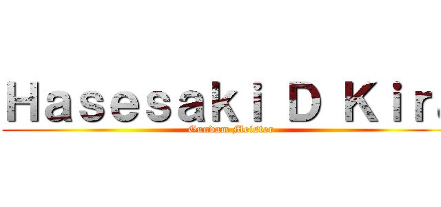Ｈａｓｅｓａｋｉ Ｄ Ｋｉｒａ (Gundam Meister)
