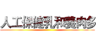 人工保健乳和養肉多 ()