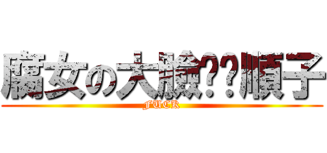 腐女の大臉——順子 (FUCK)