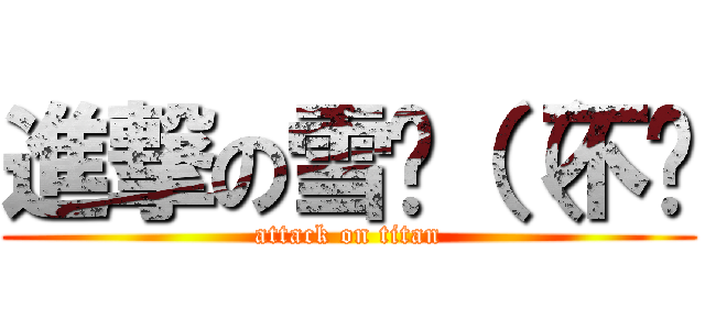 進撃の雪曈（（不你 (attack on titan)