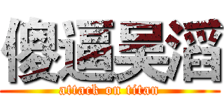 傻逼吴滔 (attack on titan)