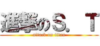 進撃のＳ．Ｔ (attack on titan)