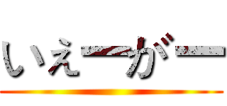 いぇーがー ()