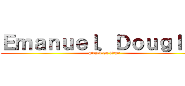 Ｅｍａｎｕｅｌ．Ｄｏｕｇｌａｓ (attack on titan)