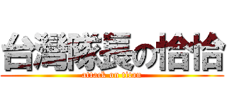台灣隊長の恰恰 (attack on titan)
