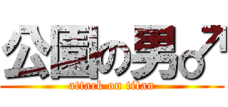 公園の男♂ (attack on titan)