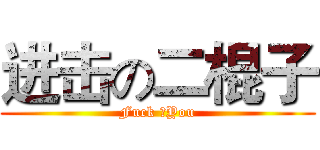 进击の二棍子 (Fuck ♂You)
