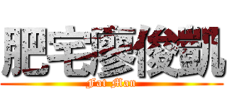 肥宅廖俊凱 (Fat Man)