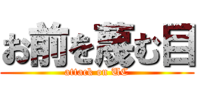 お前を蔑む目 (attack on UC)