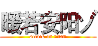暖若安阳ゾ (attack on titan)
