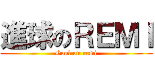 進球のＲＥＭＩ (Goal on remi)