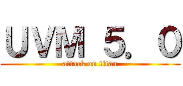 ＵＶＭ ５．０ (attack on titan)