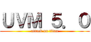 ＵＶＭ ５．０ (attack on titan)