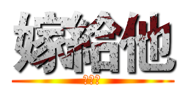 嫁給他 (嫁給他)