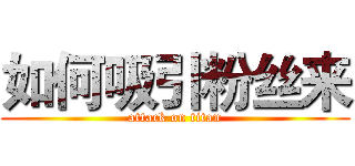 如何吸引粉丝来 (attack on titan)