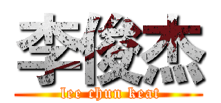 李俊杰 ( lee chun keat)