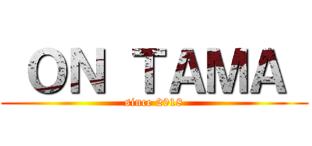  ＯＮ ＴＡＭＡ  (since 2018)