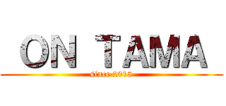  ＯＮ ＴＡＭＡ  (since 2018)