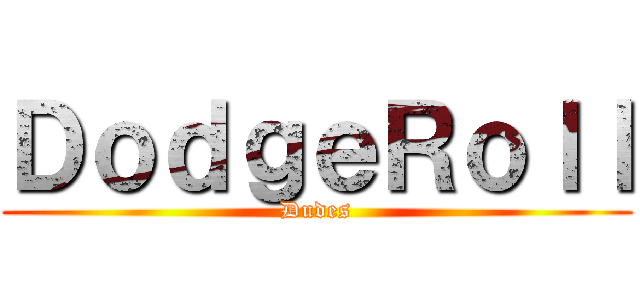 ＤｏｄｇｅＲｏｌｌ (Dudes)