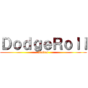 ＤｏｄｇｅＲｏｌｌ (Dudes)