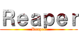 Ｒｅａｐｅｒ (Reapee)