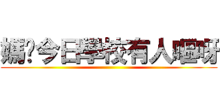 媽咪今日學校有人嘔呀 ()