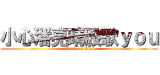 小心潘亮晴股歌ｙｏｕ (attack on titan)