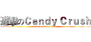 進擊のＣａｎｄｙ Ｃｒｕｓｈ (attack on Candy Crush)