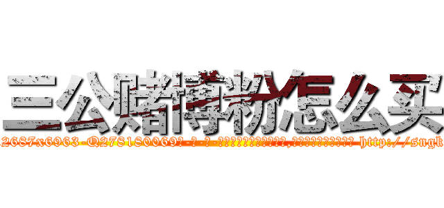 三公赌博粉怎么买 (三公赌博粉怎么买【电-186x2687x6963-Q278180069元-吉-药-业】我们做的是长期生意,靠的是老客户长期支持 http://sngk.net/XXsIRs
)