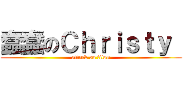 蠢蠢のＣｈｒｉｓｔｙ  (attack on titan)