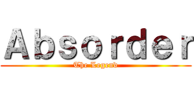 Ａｂｓｏｒｄｅｒ (The Legend)