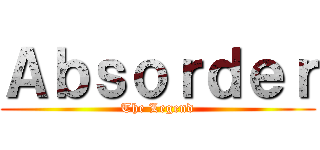 Ａｂｓｏｒｄｅｒ (The Legend)