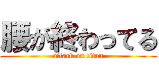 腰が終わってる (attack on titan)