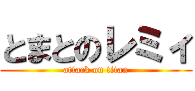 とまとのレミィ (attack on titan)